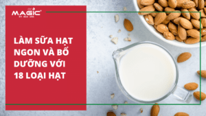 Hướng Dẫn Cách Sử Dụng Máy Làm Sữa Hạt Từ A-Z 29