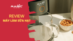 Review Máy Làm Sữa Hạt Hàn Quốc Magic Tốt Nhất 42
