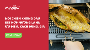 Nồi Chiên Không Dầu Kết Hợp Nướng Là Gì: Ưu Điểm, Cách Dùng, Giá 72
