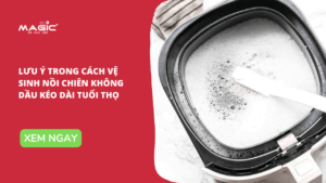 Lưu Ý Trong Cách Vệ Sinh Nồi Chiên Không Dầu Kéo Dài Tuổi Thọ 36