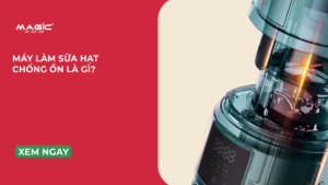 máy làm sữa hạt chống ồn