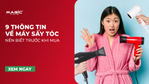 9 thông tin quan trọng về máy sấy tóc