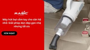 Máy hút bụi cầm tay cho căn hộ nhỏ: Giải pháp dọn dẹp gọn nhẹ nhưng tối ưu