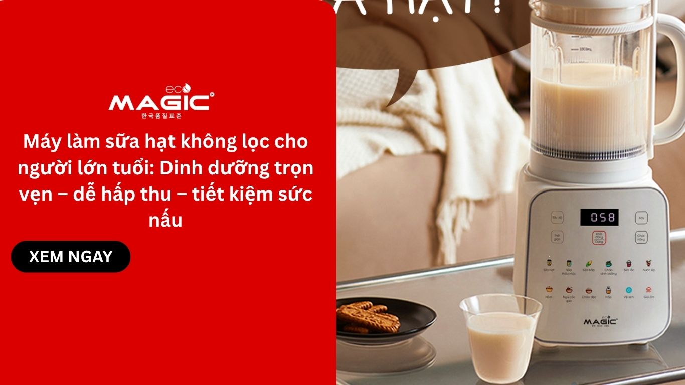 Máy làm sữa hạt không lọc cho người lớn tuổi: Dinh dưỡng trọn vẹn – dễ hấp thu – tiết kiệm sức nấu 1 Máy làm sữa hạt không lọc cho người lớn tuổi: Dinh dưỡng trọn vẹn – dễ hấp thu – tiết kiệm sức nấu