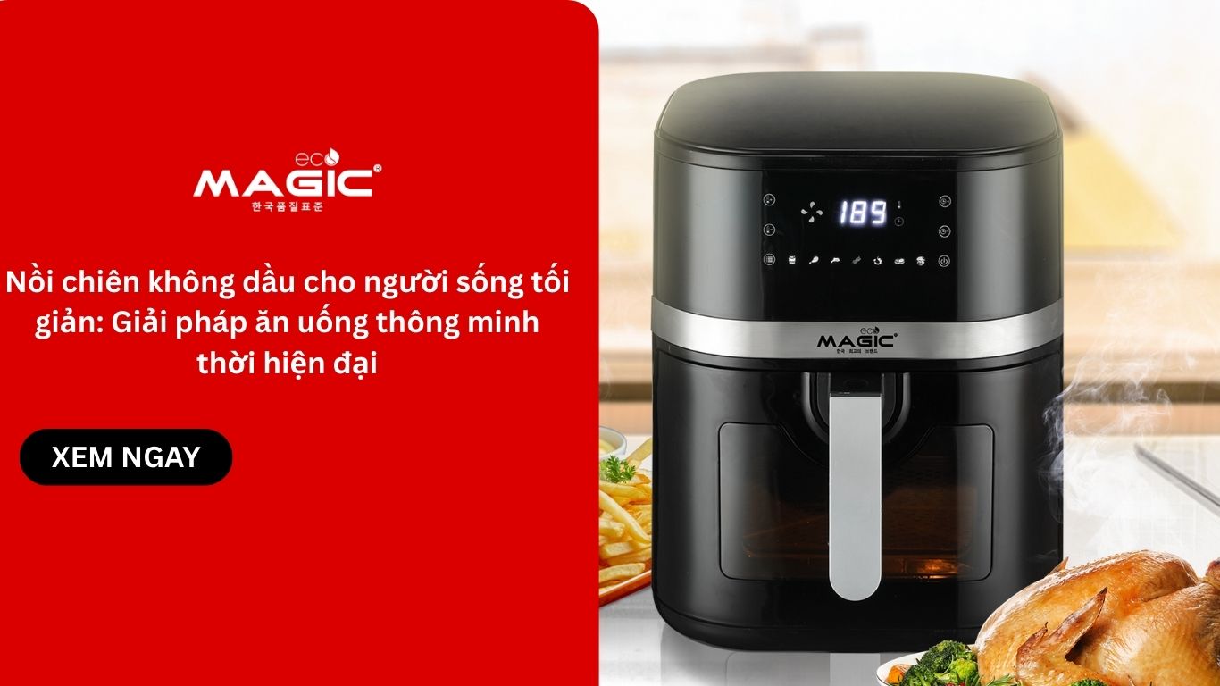 Nồi chiên không dầu cho người sống tối giản: Giải pháp ăn uống thông minh thời hiện đại