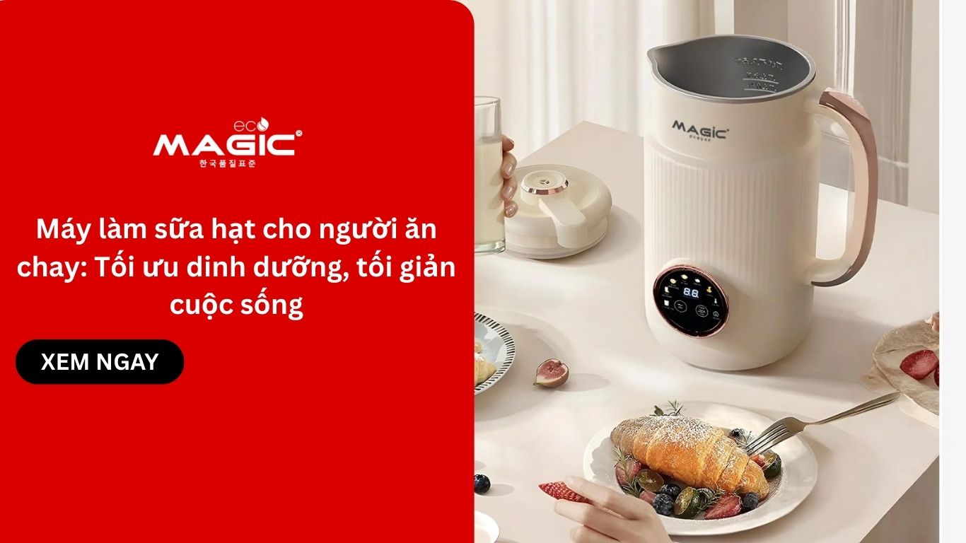 Máy làm sữa hạt cho người ăn chay: Tối ưu dinh dưỡng, tối giản cuộc sống