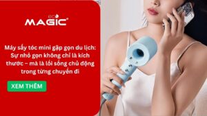 Máy sấy tóc mini gập gọn du lịch: Sự nhỏ gọn không chỉ là kích thước – mà là lối sống chủ động trong từng chuyến đi