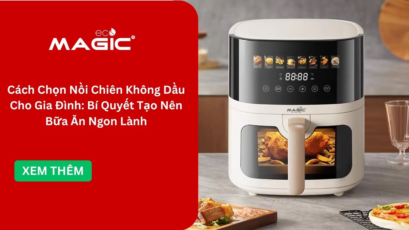 Cách Chọn Nồi Chiên Không Dầu Cho Gia Đình: Bí Quyết Tạo Nên Bữa Ăn Ngon Lành