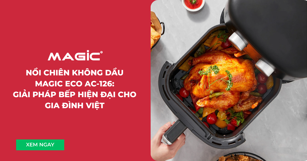 Nồi chiên không dầu Magic Eco AC-126: Giải pháp bếp hiện đại cho gia đình Việt 1 Nồi chiên không dầu 1