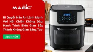 Bí Quyết Nấu Ăn Lành Mạnh Với Nồi Chiên Không Dầu: Hành Trình Biến Gian Bếp Thành Không Gian Sáng Tạo