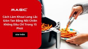 Cách Làm Khoai Lang Lắc Giòn Tan Bằng Nồi Chiên Không Dầu Chỉ Trong 15 Phút