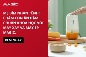 Mẹ Bỉm Nhàn Tênh: Chăm Con Ăn Dặm Chuẩn Khoa Học Với Máy Xay và Máy Ép Magic. 9