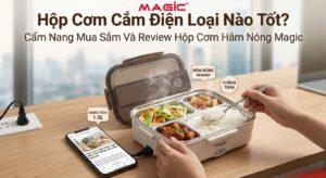 Hộp Cơm Cắm Điện Loại Nào Tốt? Cẩm Nang Mua Sắm Và Review Hộp Cơm Hâm Nóng Magic 17