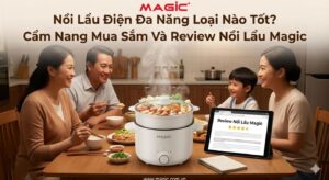 Nồi Lẩu Điện Đa Năng Loại Nào Tốt? Cẩm Nang Mua Sắm Và Review Nồi Lẩu Magic 19