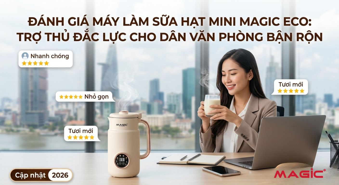 Đánh Giá Máy Làm Sữa Hạt Mini Magic Eco: Trợ Thủ Đắc Lực Cho Dân Văn Phòng Bận Rộn 2026 1 Đánh Giá Máy Làm Sữa Hạt Mini Magic Eco: Trợ Thủ Đắc Lực Cho Dân Văn Phòng Bận Rộn 2026 1