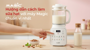 Hướng dẫn cách làm sữa hạt với máy Magic chuẩn vị nhất 3