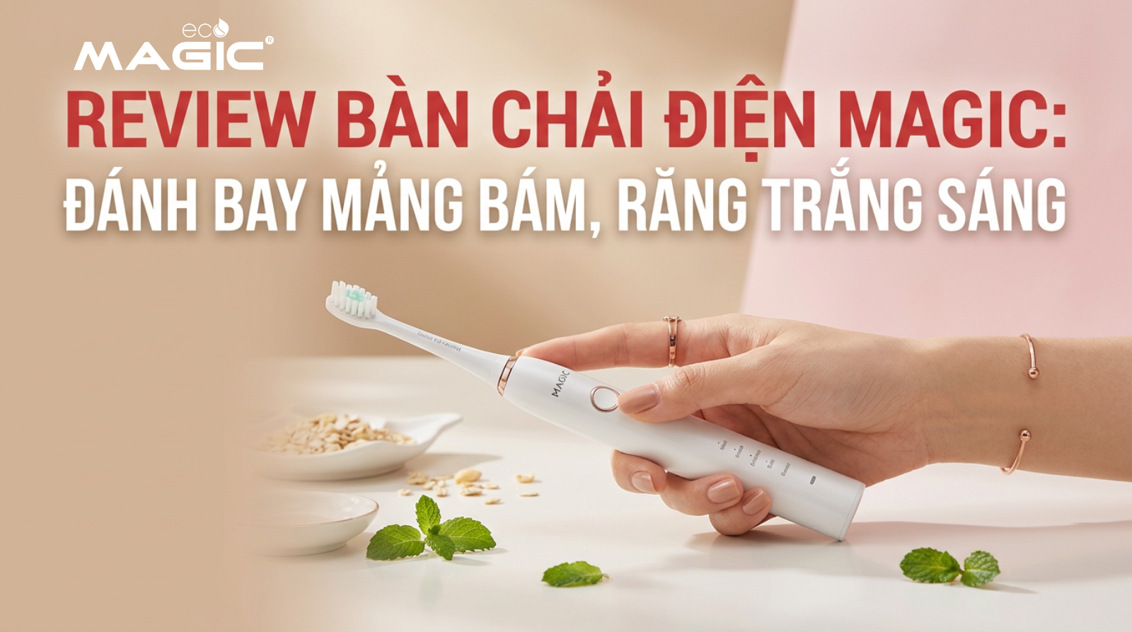 Review bàn chải điện Magic: Đánh bay mảng bám, răng trắng sáng 1