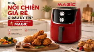 Mua Nồi Chiên Giá Rẻ Ở Đâu Uy Tín? Khám Phá Ngay Tại Magic 13