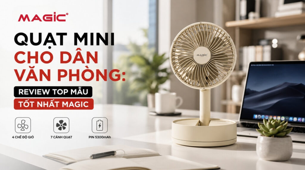 Quạt mini cho dân văn phòng: Review top mẫu tốt nhất Magic 5