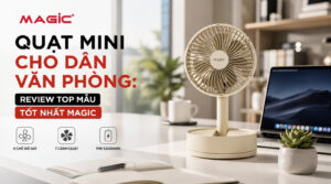 Quạt mini cho dân văn phòng: Review top mẫu tốt nhất Magic 11