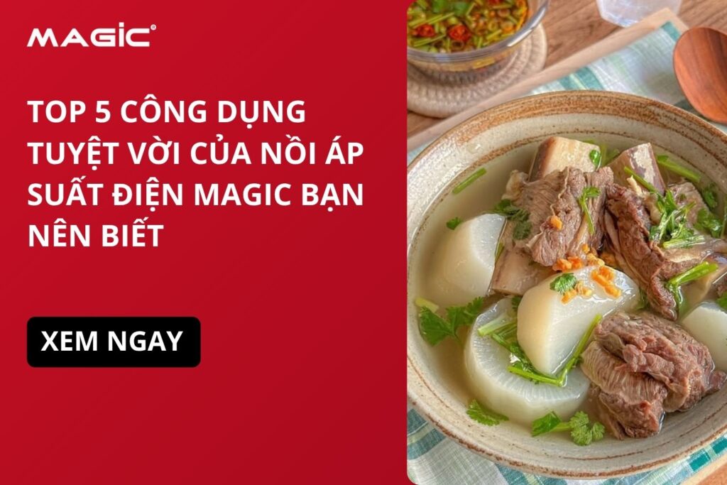 Top 5 Công Dụng Tuyệt Vời Của Nồi Áp Suất Điện MAGIC Bạn Nên Biết 3