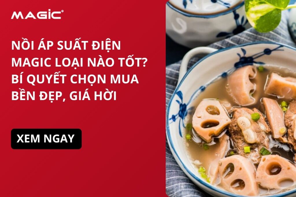 Nồi Áp Suất Điện MAGIC Loại Nào Tốt? Bí Quyết Chọn Mua Bền Đẹp, Giá Hời 1